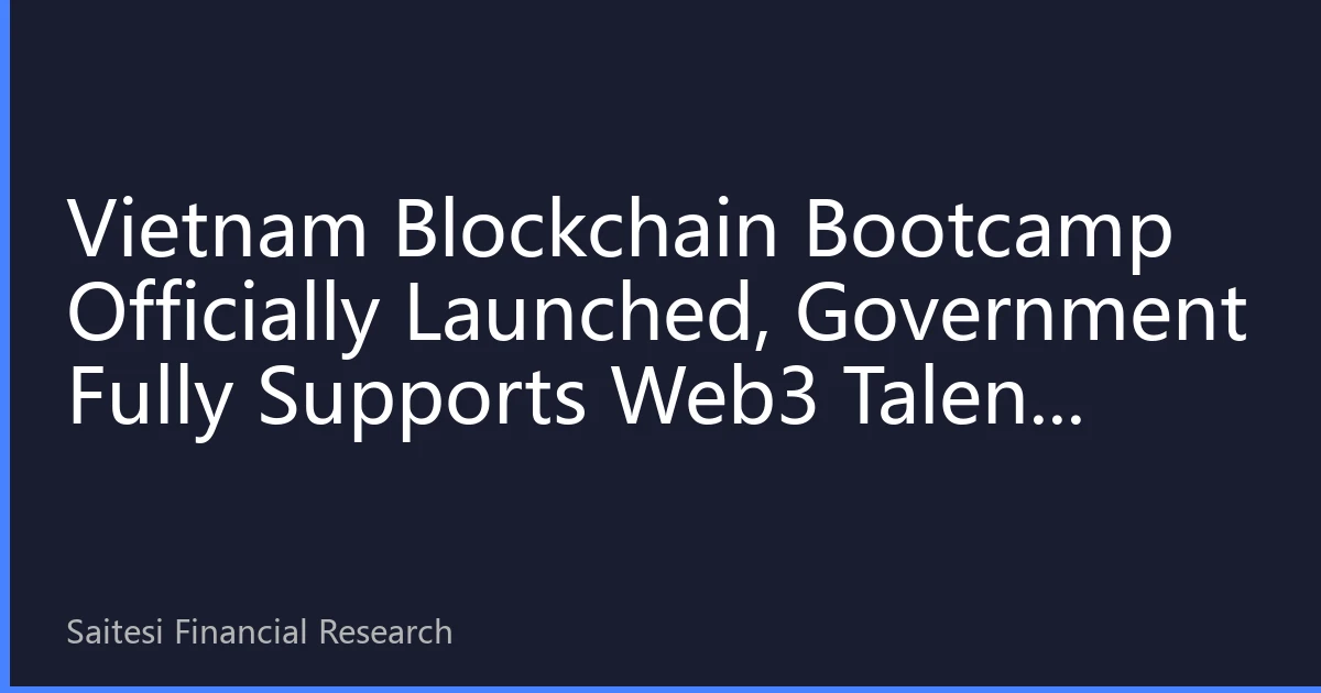Vietnam Blockchain Bootcamp Officially Launched, Government Fully Supports Web3 Talent Development