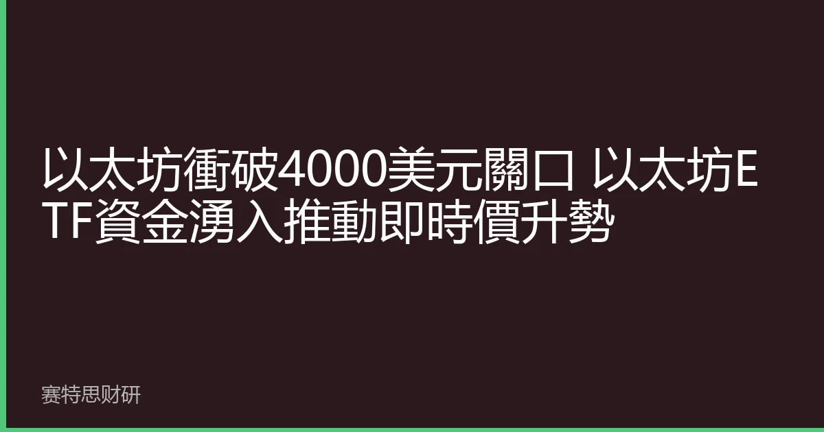以太坊衝破4000美元關口 以太坊ETF資金湧入推動即時價升勢