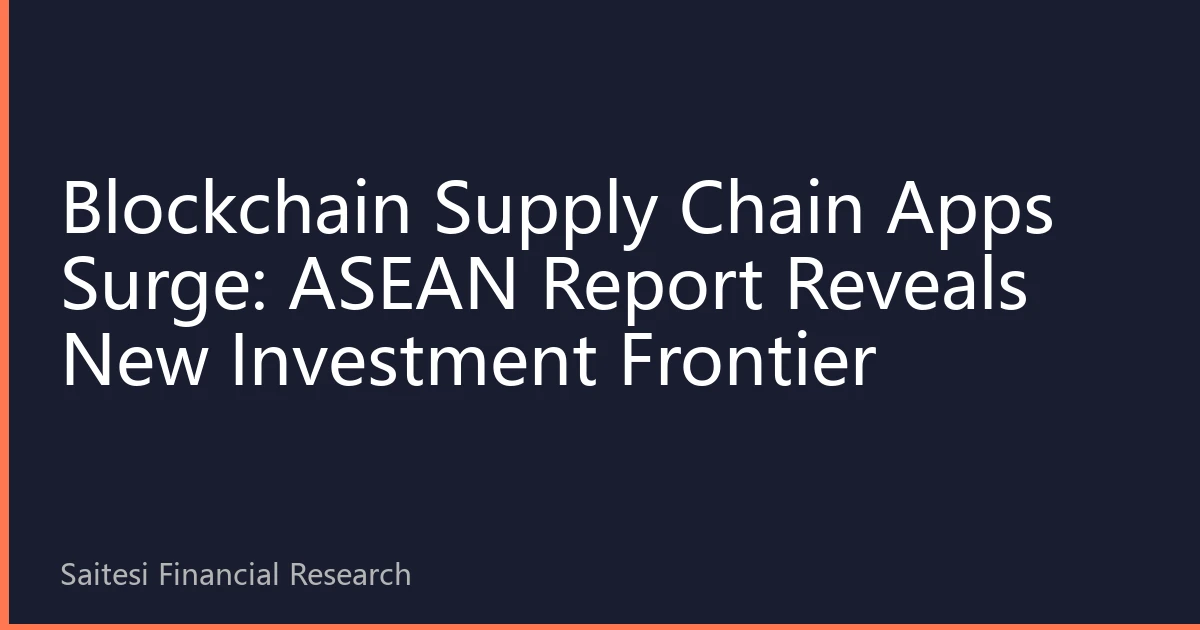 Blockchain Supply Chain Apps Surge: ASEAN Report Reveals New Investment Frontier