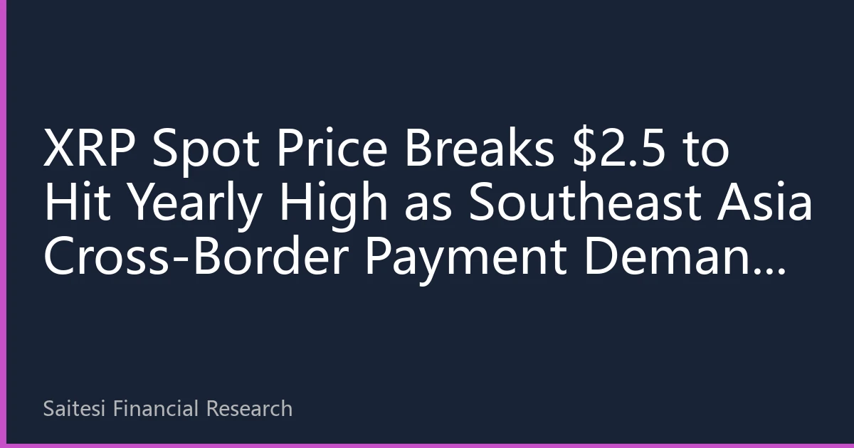 XRP Spot Price Breaks $2.5 to Hit Yearly High as Southeast Asia Cross-Border Payment Demand Becomes Core Driver