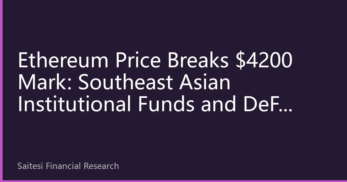 Ethereum Price Breaks $4200 Mark: Southeast Asian Institutional Funds and DeFi Ecosystem Drive Growth, Thai Stock Blockchain Sector Sees New Opportunities