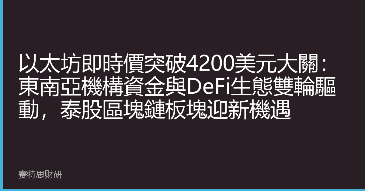 以太坊即時價突破4200美元大關：東南亞機構資金與DeFi生態雙輪驅動，泰股區塊鏈板塊迎新機遇