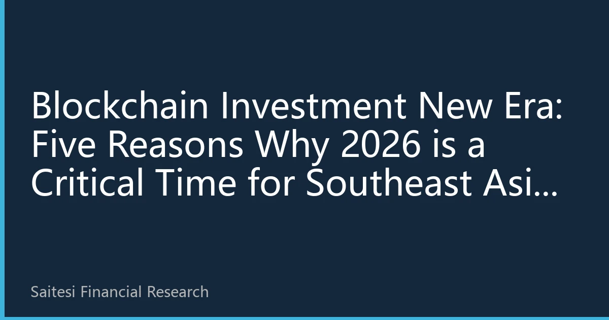 Blockchain Investment New Era: Five Reasons Why 2026 is a Critical Time for Southeast Asia Expansion