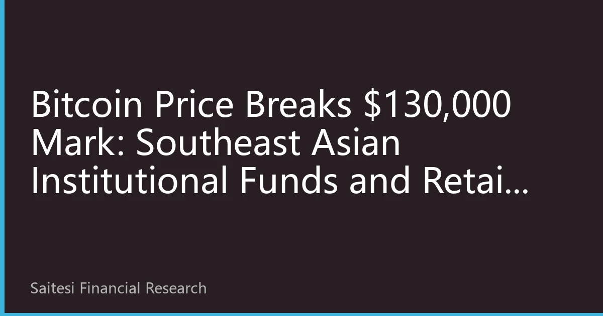 Bitcoin Price Breaks $130,000 Mark: Southeast Asian Institutional Funds and Retail Investors Drive SET Exchange Digital Asset Trading to Record High