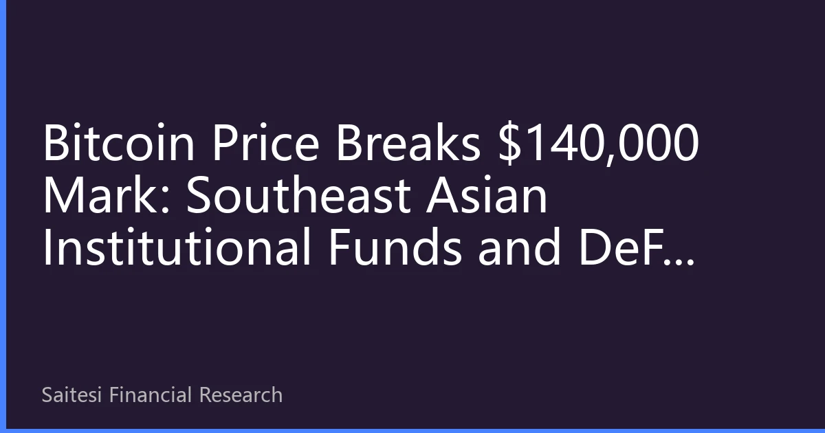 Bitcoin Price Breaks $140,000 Mark: Southeast Asian Institutional Funds and DeFi Ecosystem Drive SET Exchange Digital Asset Trading to Record High