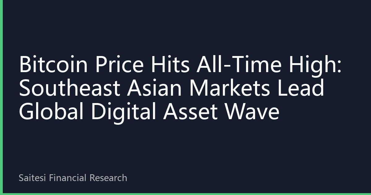 Bitcoin Price Hits All-Time High: Southeast Asian Markets Lead Global Digital Asset Wave