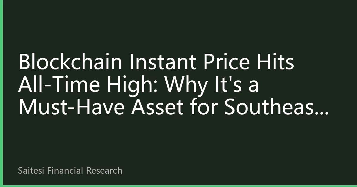 Blockchain Instant Price Hits All-Time High: Why It's a Must-Have Asset for Southeast Asian Investors