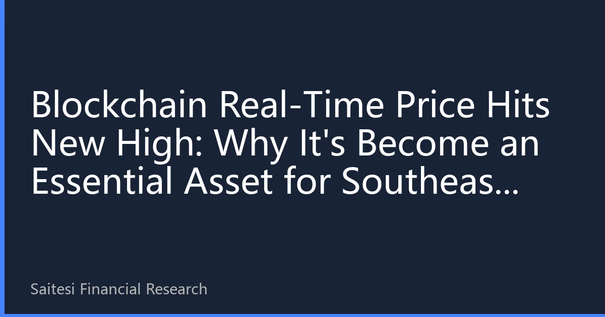 Blockchain Real-Time Price Hits New High: Why It's Become an Essential Asset for Southeast Asian Investors