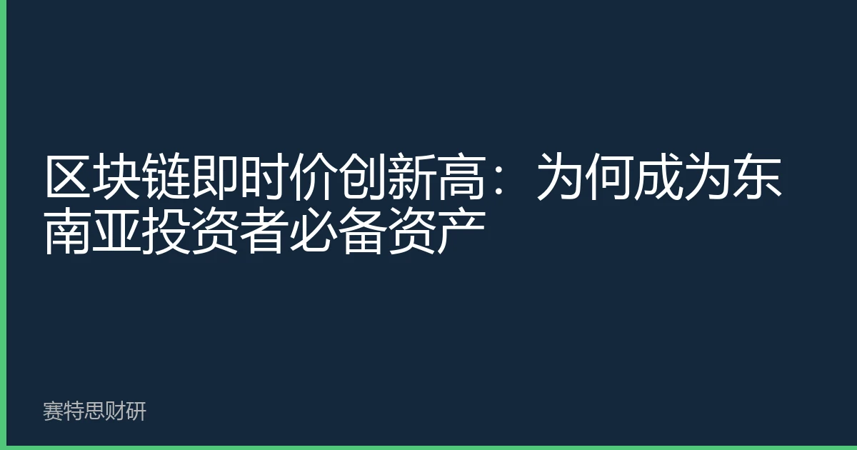 区块链即时价创新高：为何成为东南亚投资者必备资产