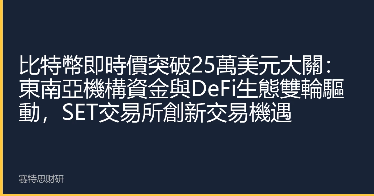 比特幣即時價突破25萬美元大關：東南亞機構資金與DeFi生態雙輪驅動，SET交易所創新交易機遇