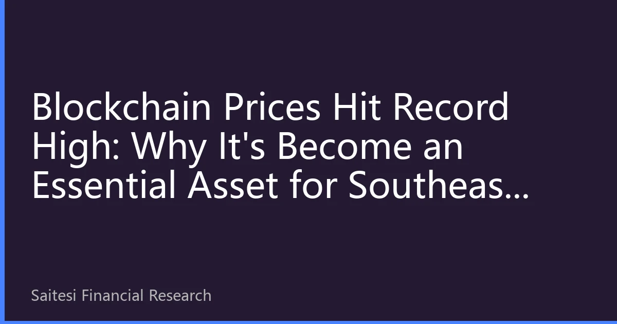 Blockchain Prices Hit Record High: Why It's Become an Essential Asset for Southeast Asian Investors