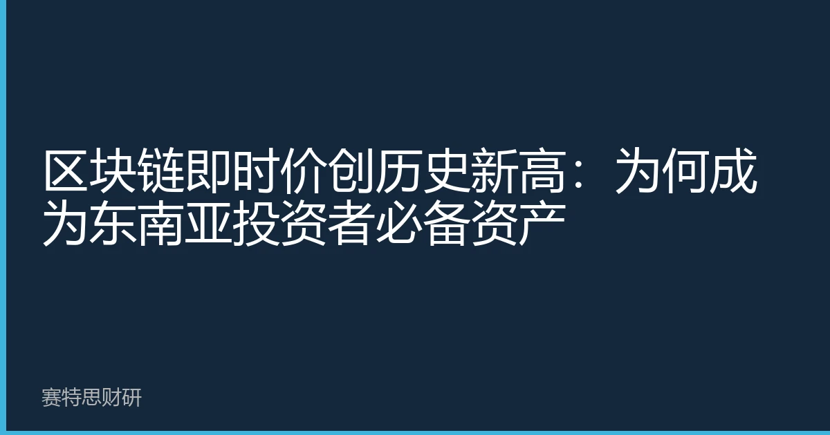 区块链即时价创历史新高：为何成为东南亚投资者必备资产