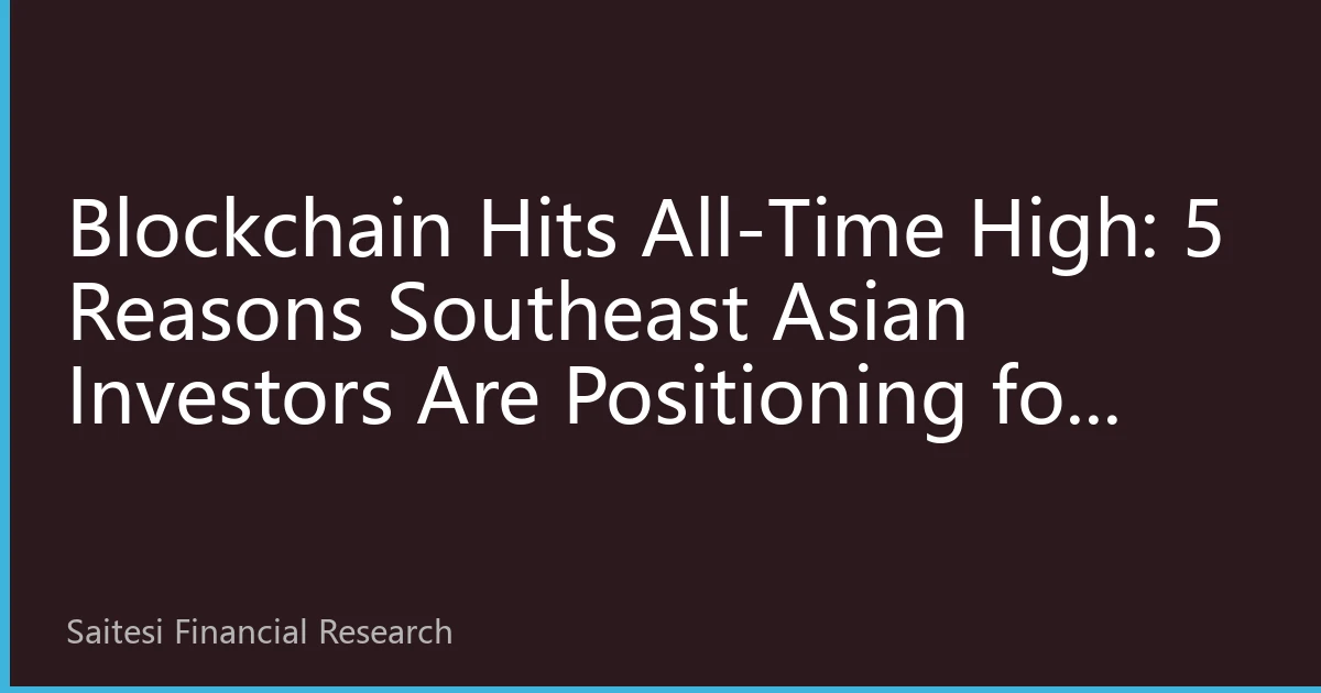 Blockchain Hits All-Time High: 5 Reasons Southeast Asian Investors Are Positioning for Blockchain in 2026