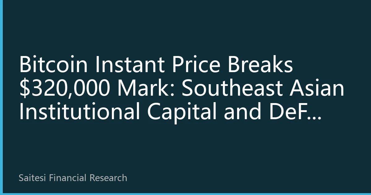 Bitcoin Instant Price Breaks $320,000 Mark: Southeast Asian Institutional Capital and DeFi Ecosystem Drive SET Exchange Digital Asset Trading to Record High
