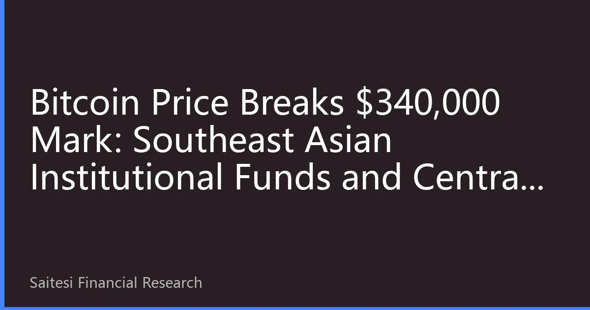 Bitcoin Price Breaks $340,000 Mark: Southeast Asian Institutional Funds and Central Bank Digital Currencies Resonate, SET Exchange Creates New Trading Opportunities