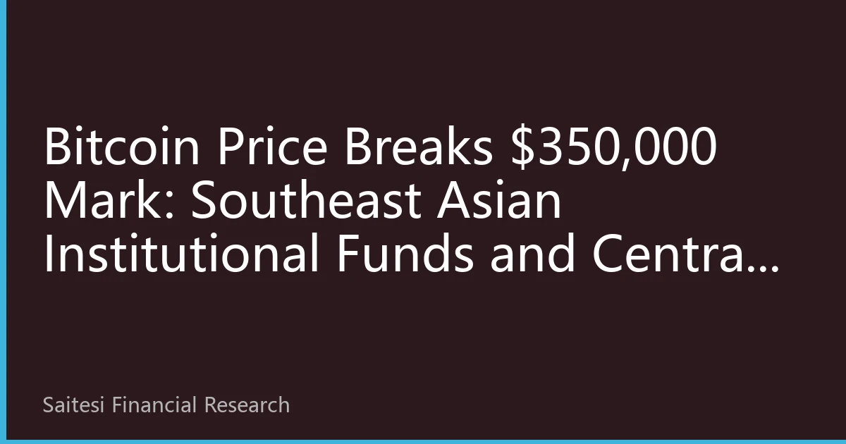 Bitcoin Price Breaks $350,000 Mark: Southeast Asian Institutional Funds and Central Bank Digital Currencies Create New Opportunities for SET Exchange